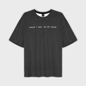 Мужская футболка OVERSIZE 3D с принтом Своди с ума, но не сходи   Надпись в Кировске,  |  | 