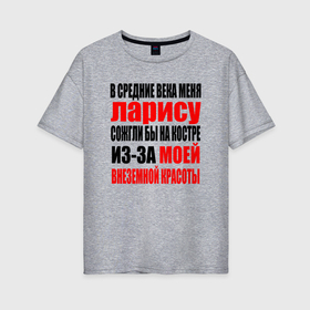 Женская футболка хлопок Oversize с принтом В средние века меня Ларису в Екатеринбурге, 100% хлопок | свободный крой, круглый ворот, спущенный рукав, длина до линии бедер
 | Тематика изображения на принте: 
