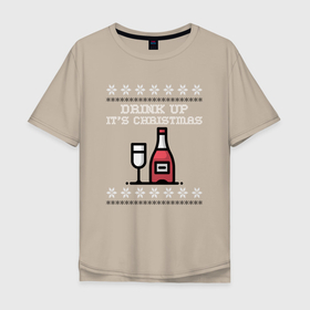 Мужская футболка хлопок Oversize с принтом Drink up its Christmas в Петрозаводске, 100% хлопок | свободный крой, круглый ворот, “спинка” длиннее передней части | Тематика изображения на принте: 