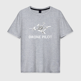 Мужская футболка хлопок Oversize с принтом Drones pilot в Белгороде, 100% хлопок | свободный крой, круглый ворот, “спинка” длиннее передней части | 