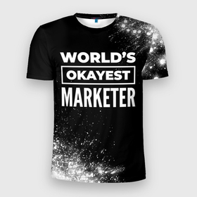 Мужская футболка 3D Slim с принтом Worlds okayest marketer   dark в Белгороде, 100% полиэстер с улучшенными характеристиками | приталенный силуэт, круглая горловина, широкие плечи, сужается к линии бедра | Тематика изображения на принте: 