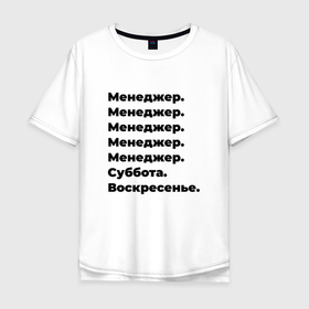 Мужская футболка хлопок Oversize с принтом Менеджер   суббота и воскресенье в Новосибирске, 100% хлопок | свободный крой, круглый ворот, “спинка” длиннее передней части | 