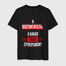 Мужская футболка хлопок с принтом Надпись: я воспитатель, а какая твоя суперсила в Екатеринбурге, 100% хлопок | прямой крой, круглый вырез горловины, длина до линии бедер, слегка спущенное плечо. | 