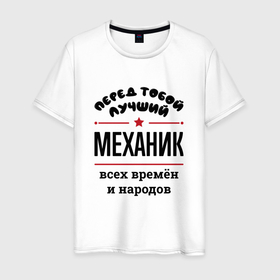 Мужская футболка хлопок с принтом Перед тобой лучший механик   всех времён и народов в Екатеринбурге, 100% хлопок | прямой крой, круглый вырез горловины, длина до линии бедер, слегка спущенное плечо. | Тематика изображения на принте: 