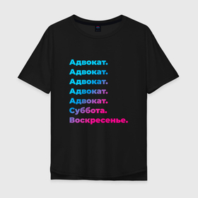 Мужская футболка хлопок Oversize с принтом Адвокат суббота воскресенье в Новосибирске, 100% хлопок | свободный крой, круглый ворот, “спинка” длиннее передней части | 