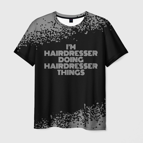 Мужская футболка 3D с принтом Im hairdresser Doing hairdresser Things в Санкт-Петербурге, 100% полиэфир | прямой крой, круглый вырез горловины, длина до линии бедер | 