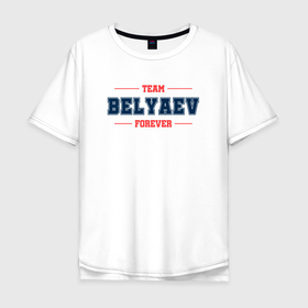 Мужская футболка хлопок Oversize с принтом Team Belyaev forever фамилия на латинице в Белгороде, 100% хлопок | свободный крой, круглый ворот, “спинка” длиннее передней части | 
