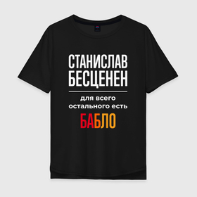 Мужская футболка хлопок Oversize с принтом Станислав бесценен, для всего остального есть деньги в Петрозаводске, 100% хлопок | свободный крой, круглый ворот, “спинка” длиннее передней части | 