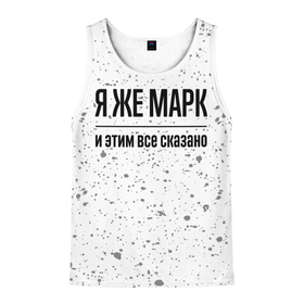 Мужская майка 3D с принтом Я же Марк и этим всё сказано: на светлом в городе Новоалтайск, 100% полиэстер | круглая горловина, приталенный силуэт, длина до линии бедра. Пройма и горловина окантованы тонкой бейкой | Тематика изображения на принте: 