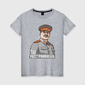 Женская футболка хлопок с принтом Сталин   ты расстраиваешь в Новосибирске, 100% хлопок | прямой крой, круглый вырез горловины, длина до линии бедер, слегка спущенное плечо | 