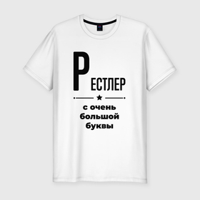 Мужская футболка хлопок Slim с принтом Рестлер   с очень большой буквы в Петрозаводске, 92% хлопок, 8% лайкра | приталенный силуэт, круглый вырез ворота, длина до линии бедра, короткий рукав | 