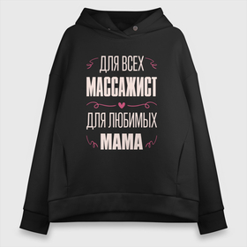 Женское худи Oversize хлопок с принтом Массажист мама в Белгороде, френч-терри — 70% хлопок, 30% полиэстер. Мягкий теплый начес внутри —100% хлопок | боковые карманы, эластичные манжеты и нижняя кромка, капюшон на магнитной кнопке | 