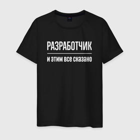 Мужская футболка хлопок с принтом Разработчик и этим все сказано в Курске, 100% хлопок | прямой крой, круглый вырез горловины, длина до линии бедер, слегка спущенное плечо. | 