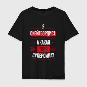 Мужская футболка хлопок Oversize с принтом Надпись: я скейтбордист, а какая твоя суперсила в городе Новоалтайск, 100% хлопок | свободный крой, круглый ворот, “спинка” длиннее передней части | 