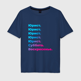 Мужская футболка хлопок Oversize с принтом Юрист суббота воскресенье в Новосибирске, 100% хлопок | свободный крой, круглый ворот, “спинка” длиннее передней части | 
