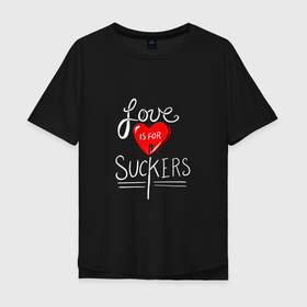 Мужская футболка хлопок Oversize с принтом Love is for suckers в Санкт-Петербурге, 100% хлопок | свободный крой, круглый ворот, “спинка” длиннее передней части | 