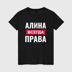 Женская футболка хлопок с принтом Алина всегда права в Екатеринбурге, 100% хлопок | прямой крой, круглый вырез горловины, длина до линии бедер, слегка спущенное плечо | 