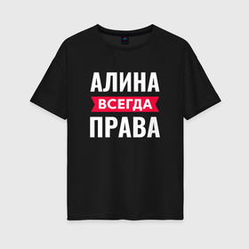 Женская футболка хлопок Oversize с принтом Алина всегда права в Санкт-Петербурге, 100% хлопок | свободный крой, круглый ворот, спущенный рукав, длина до линии бедер
 | 