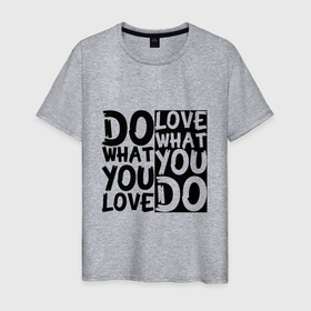 Мужская футболка хлопок с принтом Do what you love love what you do в Санкт-Петербурге, 100% хлопок | прямой крой, круглый вырез горловины, длина до линии бедер, слегка спущенное плечо. | 