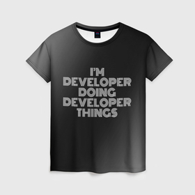 Женская футболка 3D с принтом Im developer doing developer things: на темном в Белгороде, 100% полиэфир ( синтетическое хлопкоподобное полотно) | прямой крой, круглый вырез горловины, длина до линии бедер | 