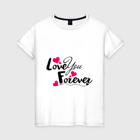 Женская футболка хлопок с принтом Love you forever в Тюмени, 100% хлопок | прямой крой, круглый вырез горловины, длина до линии бедер, слегка спущенное плечо | 