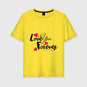 Женская футболка хлопок Oversize с принтом Love you forever в Тюмени, 100% хлопок | свободный крой, круглый ворот, спущенный рукав, длина до линии бедер
 | 