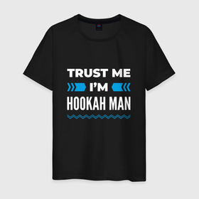 Мужская футболка хлопок с принтом Trust me Im hookah man в Екатеринбурге, 100% хлопок | прямой крой, круглый вырез горловины, длина до линии бедер, слегка спущенное плечо. | 