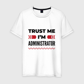Мужская футболка хлопок с принтом Trust me   Im administrator в Белгороде, 100% хлопок | прямой крой, круглый вырез горловины, длина до линии бедер, слегка спущенное плечо. | 