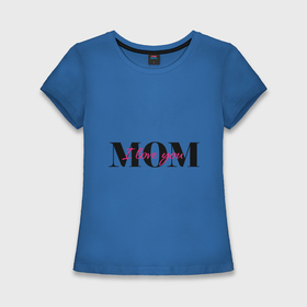 Женская футболка хлопок Slim с принтом Я люблю тебя мама в Петрозаводске,  |  | 