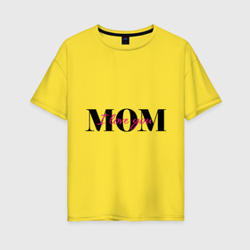 Женская футболка хлопок Oversize с принтом Я люблю тебя мама в Петрозаводске, 100% хлопок | свободный крой, круглый ворот, спущенный рукав, длина до линии бедер
 | 