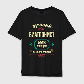 Мужская футболка хлопок Oversize с принтом Лучший биатлонист 100 профи в Санкт-Петербурге, 100% хлопок | свободный крой, круглый ворот, “спинка” длиннее передней части | 