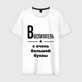Мужская футболка хлопок с принтом Воспитатель   с очень большой буквы в Белгороде, 100% хлопок | прямой крой, круглый вырез горловины, длина до линии бедер, слегка спущенное плечо. | 