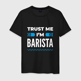 Мужская футболка хлопок с принтом Trust me Im barista в Белгороде, 100% хлопок | прямой крой, круглый вырез горловины, длина до линии бедер, слегка спущенное плечо. | 