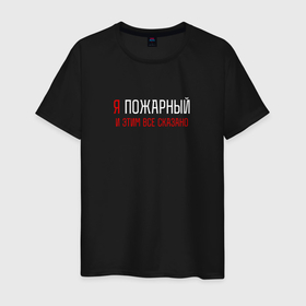 Мужская футболка хлопок с принтом Я пожарный и этим все сказано в Новосибирске, 100% хлопок | прямой крой, круглый вырез горловины, длина до линии бедер, слегка спущенное плечо. | 