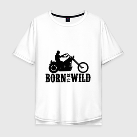 Мужская футболка хлопок Oversize с принтом Born to be wild в Санкт-Петербурге, 100% хлопок | свободный крой, круглый ворот, “спинка” длиннее передней части | Тематика изображения на принте: 