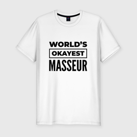 Мужская футболка хлопок Slim с принтом The worlds okayest masseur в Белгороде, 92% хлопок, 8% лайкра | приталенный силуэт, круглый вырез ворота, длина до линии бедра, короткий рукав | Тематика изображения на принте: 