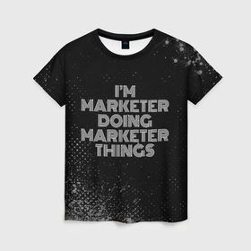 Женская футболка 3D с принтом Im marketer doing marketer things: на темном в Ухте, 100% полиэфир ( синтетическое хлопкоподобное полотно) | прямой крой, круглый вырез горловины, длина до линии бедер | 