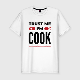 Мужская футболка хлопок Slim с принтом Trust me   Im cook , 92% хлопок, 8% лайкра | приталенный силуэт, круглый вырез ворота, длина до линии бедра, короткий рукав | 