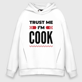 Мужское худи Oversize хлопок с принтом Trust me   Im cook в Кировске, френч-терри — 70% хлопок, 30% полиэстер. Мягкий теплый начес внутри —100% хлопок | боковые карманы, эластичные манжеты и нижняя кромка, капюшон на магнитной кнопке | 