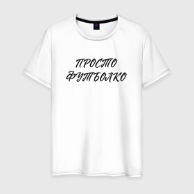Мужская футболка хлопок с принтом Просто футболко в Санкт-Петербурге, 100% хлопок | прямой крой, круглый вырез горловины, длина до линии бедер, слегка спущенное плечо. | 