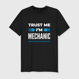 Мужская футболка хлопок Slim с принтом Trust me Im mechanic , 92% хлопок, 8% лайкра | приталенный силуэт, круглый вырез ворота, длина до линии бедра, короткий рукав | 