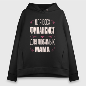 Женское худи Oversize хлопок с принтом Финансист мама в городе Новоалтайск, френч-терри — 70% хлопок, 30% полиэстер. Мягкий теплый начес внутри —100% хлопок | боковые карманы, эластичные манжеты и нижняя кромка, капюшон на магнитной кнопке | 