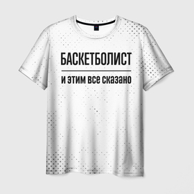 Мужская футболка 3D с принтом Баскетболист и этим все сказано: на светлом в Новосибирске, 100% полиэфир | прямой крой, круглый вырез горловины, длина до линии бедер | 