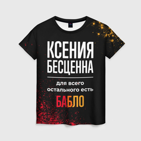 Женская футболка 3D с принтом Ксения бесценна, а для всего остального есть деньги в Новосибирске, 100% полиэфир ( синтетическое хлопкоподобное полотно) | прямой крой, круглый вырез горловины, длина до линии бедер | 