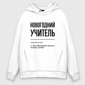 Мужское худи Oversize хлопок с принтом Новогодний учитель: определение в городе Новоалтайск, френч-терри — 70% хлопок, 30% полиэстер. Мягкий теплый начес внутри —100% хлопок | боковые карманы, эластичные манжеты и нижняя кромка, капюшон на магнитной кнопке | 