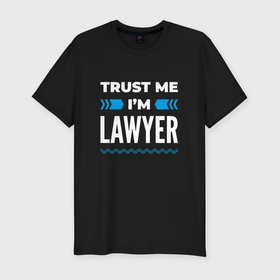Мужская футболка хлопок Slim с принтом Trust me Im lawyer в Петрозаводске, 92% хлопок, 8% лайкра | приталенный силуэт, круглый вырез ворота, длина до линии бедра, короткий рукав | 