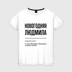 Женская футболка хлопок с принтом Новогодняя Людмила в Белгороде, 100% хлопок | прямой крой, круглый вырез горловины, длина до линии бедер, слегка спущенное плечо | 