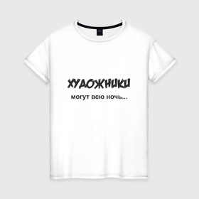 Женская футболка хлопок с принтом Художники могут всю ночь в Екатеринбурге, 100% хлопок | прямой крой, круглый вырез горловины, длина до линии бедер, слегка спущенное плечо | 