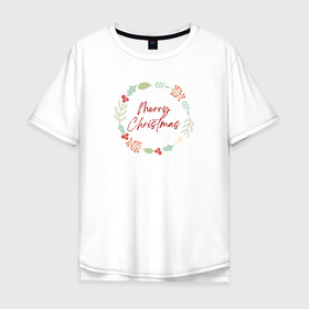Мужская футболка хлопок Oversize с принтом Merry Christmas с веточками и ягодами в Санкт-Петербурге, 100% хлопок | свободный крой, круглый ворот, “спинка” длиннее передней части | 