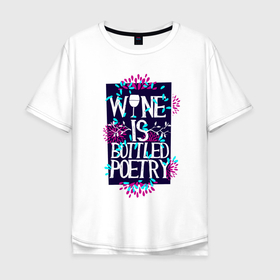 Мужская футболка хлопок Oversize с принтом Вино   это поэзия в бутылках в Екатеринбурге, 100% хлопок | свободный крой, круглый ворот, “спинка” длиннее передней части | 